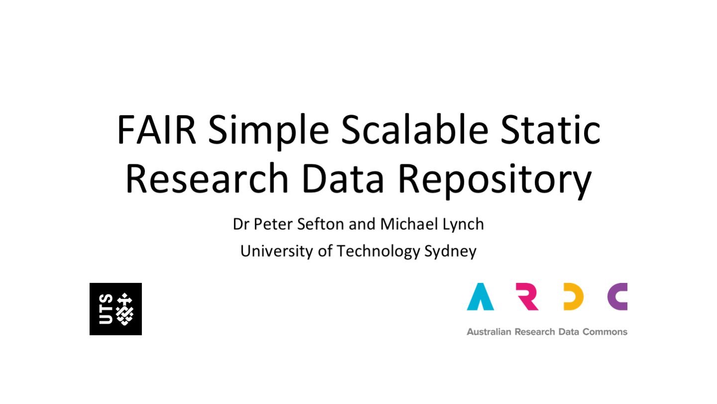 FAIR Simple Scalable Static Research Data Repository
Dr Peter Sefton and Michael Lynch
University of Technology Sydney
